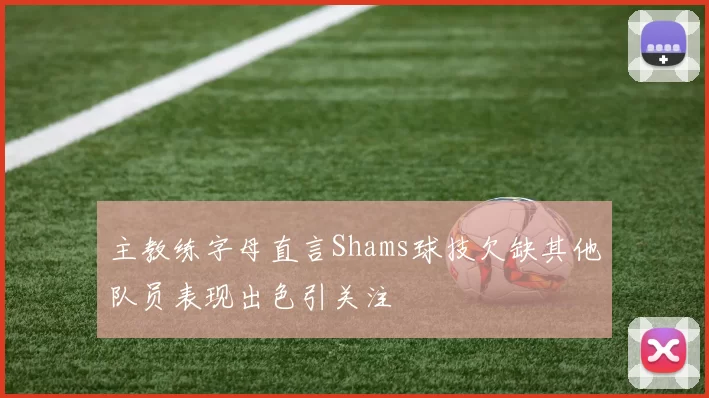 主教练字母直言Shams球技欠缺其他队员表现出色引关注